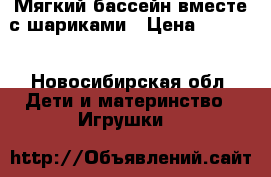 Мягкий бассейн вместе с шариками › Цена ­ 1 500 - Новосибирская обл. Дети и материнство » Игрушки   
